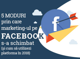 5 Moduri prin care marketing-ul pe Facebook s-a schimbat (și cum să utilizezi platforma în 2018)
