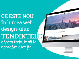 Ce este nou în lumea web design-ului: tendințele cărora trebuie să le acordăm atenție
